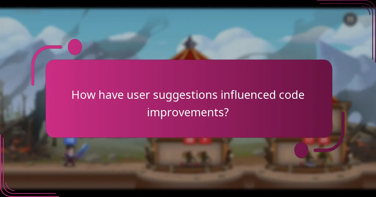 How have user suggestions influenced code improvements?