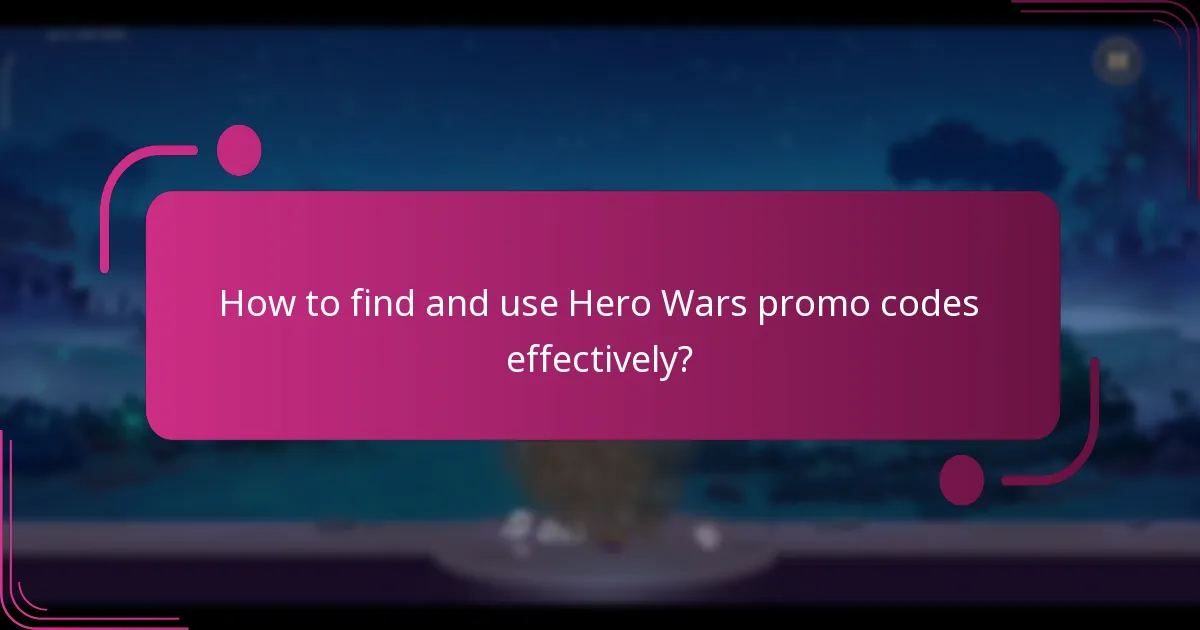 How to find and use Hero Wars promo codes effectively?