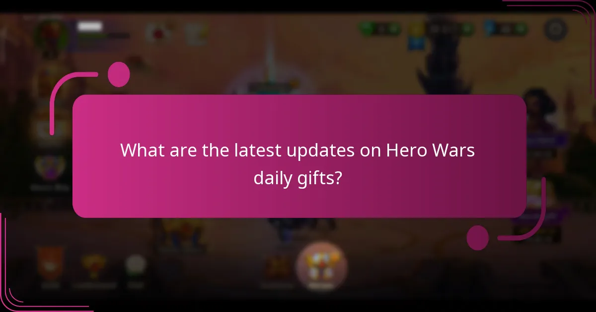 What are the latest updates on Hero Wars daily gifts?