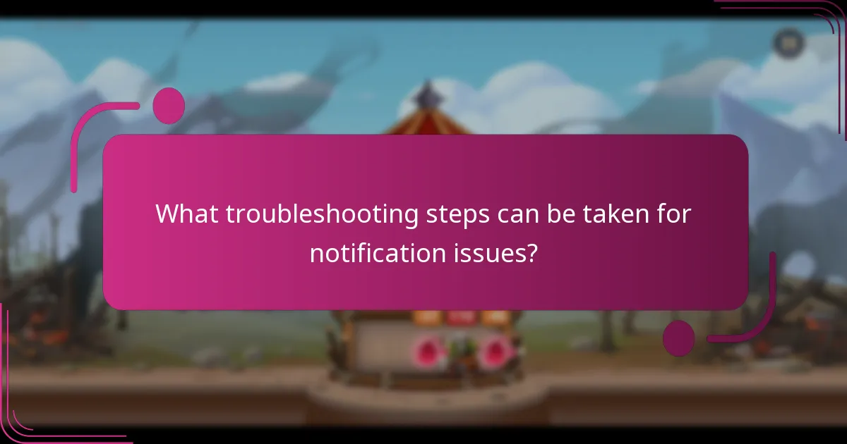 What troubleshooting steps can be taken for notification issues?