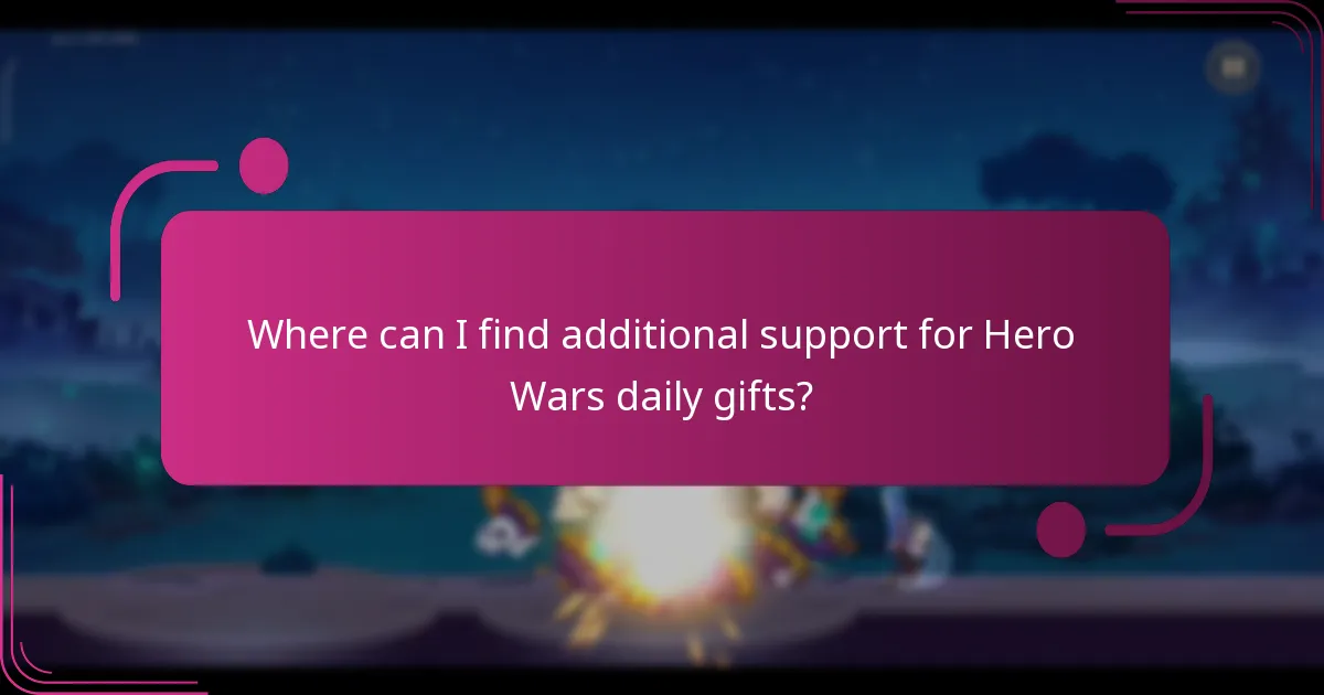 Where can I find additional support for Hero Wars daily gifts?